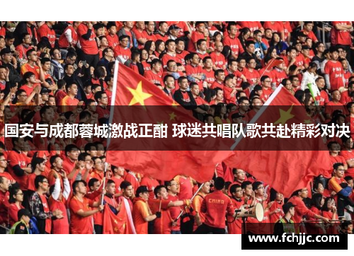 国安与成都蓉城激战正酣 球迷共唱队歌共赴精彩对决