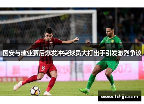 国安与建业赛后爆发冲突球员大打出手引发激烈争议