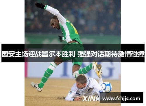国安主场迎战墨尔本胜利 强强对话期待激情碰撞