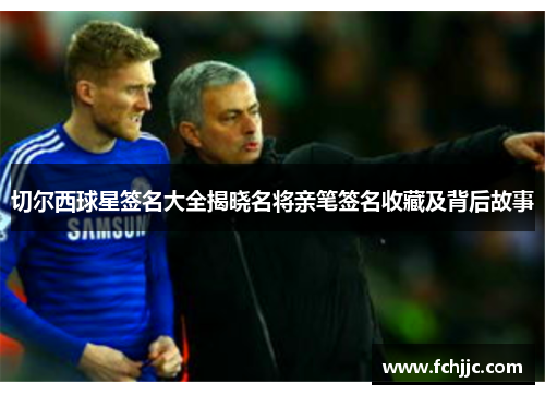 切尔西球星签名大全揭晓名将亲笔签名收藏及背后故事