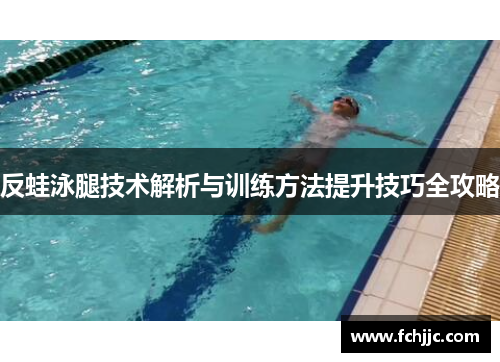 反蛙泳腿技术解析与训练方法提升技巧全攻略