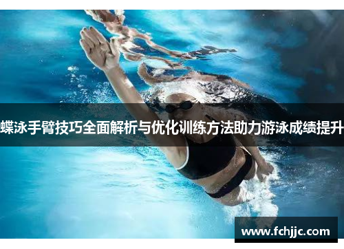 蝶泳手臂技巧全面解析与优化训练方法助力游泳成绩提升