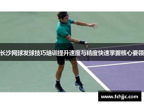 长沙网球发球技巧培训提升速度与精度快速掌握核心要领